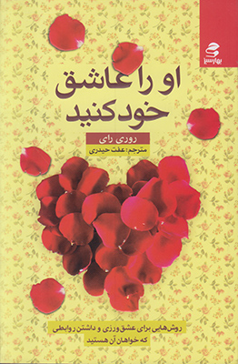 او را عاشق خود کنید: روش‌هایی برای عشق‌ورزی و داشتن روابطی که خواهان آن هستید